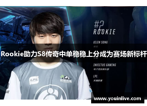 Rookie助力S8传奇中单稳稳上分成为赛场新标杆 Rookie助力S8传奇中单稳稳上分成为赛场新标杆
