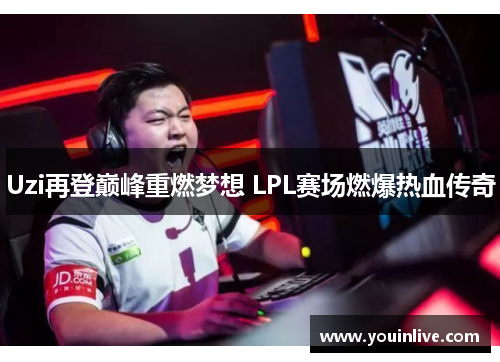 Uzi再登巅峰重燃梦想 LPL赛场燃爆热血传奇 Uzi再登巅峰重燃梦想 LPL赛场燃爆热血传奇